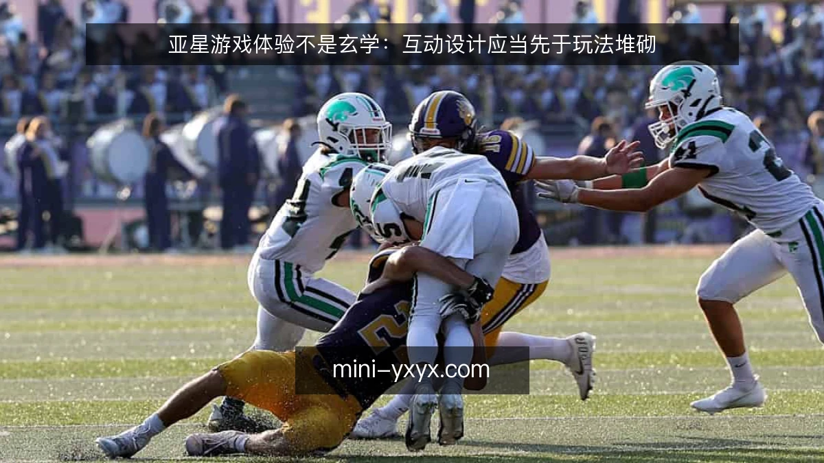 亚星游戏体验不是玄学：互动设计应当先于玩法堆砌