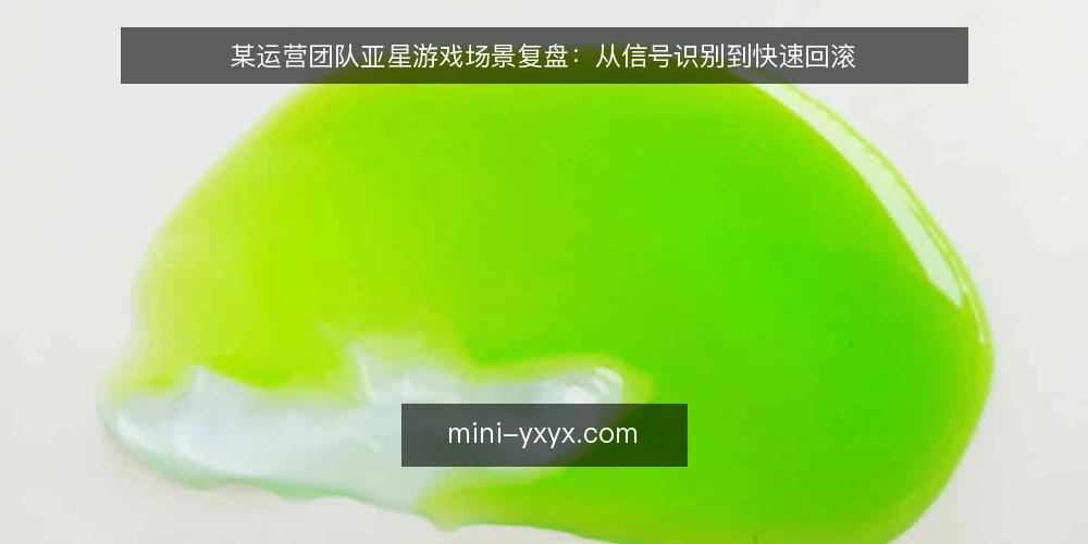某运营团队亚星游戏场景复盘:从信号识别到快速回滚 — 现场信号:哪些迹象值得警惕 配图